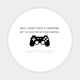 Well I don't have a valentine. I have a second gamepad. Want to play? Magnet